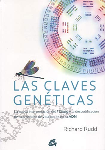 Las Claves Genéticas: La nueva interpretación del I Ching y la descodificación de tu propósito de vida oculto en tu ADN (Saber-Ser)