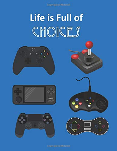 Life is Full of Choices: Funny Lined Notebook For Video Gamers, Students, Adults to Write, Take Notes In Class Or At Home