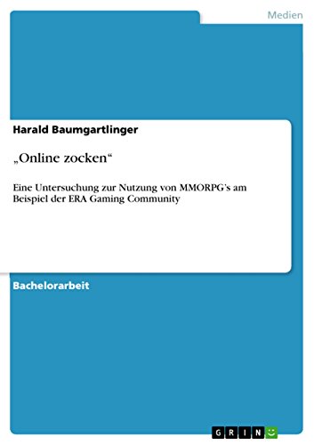 „Online zocken“: Eine Untersuchung zur Nutzung von MMORPG’s am Beispiel der ERA Gaming Community (German Edition)
