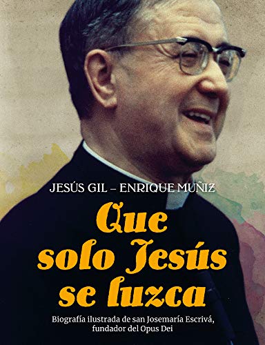 Que solo Jesús se luzca: Biografía ilustrada de san Josemaría Escrivá, fundador del Opus Dei