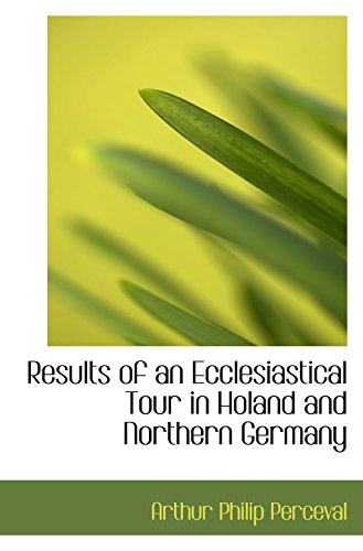 Results of an Ecclesiastical Tour in Holand and Northern Germany
