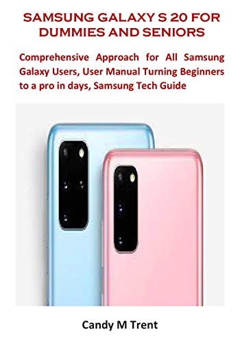 SAMSUNG GALAXY S 20 FOR DUMMIES AND SENIORS: Comprehensive Approach for All Samsung Galaxy Users, User Manual Turning Beginners to a pro in days, Samsung Tech Guide (English Edition)