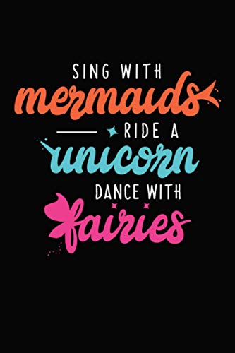 Sing with Mermaids, Ride a Unicorn, Dance with Fairies.: Unicorn Notebook | 6 X 9 inches | Notebook 120- page lined | Great unicorn record keeping notebook gift for unicorn lovers.