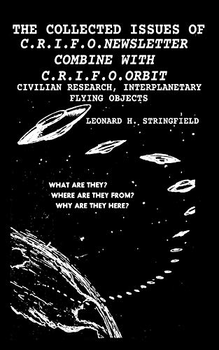 THE COLLECTED ISSUES OF THE C.R.I.F.O. NEWSLETTER COMBINE WITH C.R.I.F.O. ORBIT: CIVILIAN RESEARCH, INTERPLANETARY FLYING OBJECTS (English Edition)
