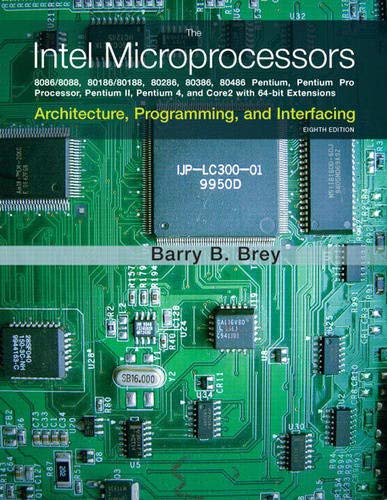 The Intel Microprocessors: 8086/8088, 80186/80188, 80286, 80386, 80486, Pentium, Pentium Pro Processor, Pentium II, Pentium III, Pentium 4, and Core2 With 64-bit Extensions