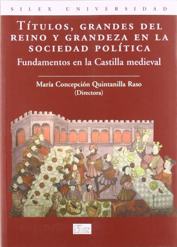 Títulos, Grandes del Reino y Grandeza en la sociedad política: Los fundamentos en la Castilla Medieval (Sílex universidad)