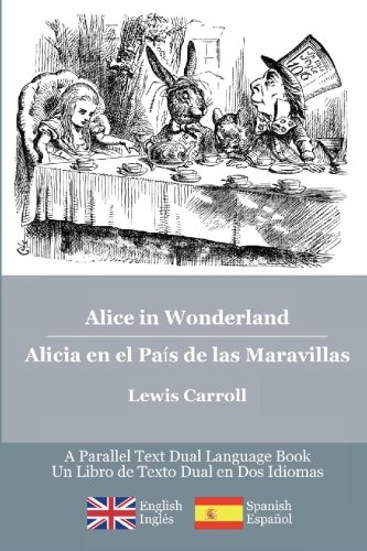 Alice in Wonderland / Alicia en el País de las Maravillas: Alice's classic adventures in a bilingual parallel English/Spanish edition - Las aventuras ... una edición bilingüe Inglés/Español: Volume 1
