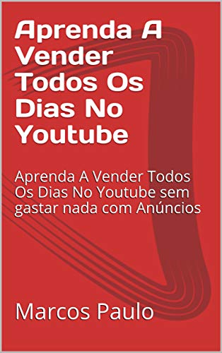 Aprenda A Vender Todos Os Dias No Youtube: Aprenda A Vender Todos Os Dias No Youtube sem gastar nada com Anúncios (Portuguese Edition)