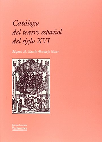 Catálogo del teatro español del siglo XVI. Índice de piezas conservadas, perdidas y representadas (Obras de referencia)
