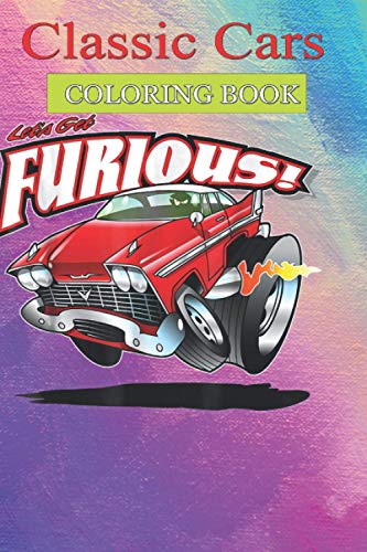 Classic Cars Coloring Book: Let's Get Furious Hot Rod Street Racing Cool Cars, Trucks Coloring Book For Boys Aged 6-12
