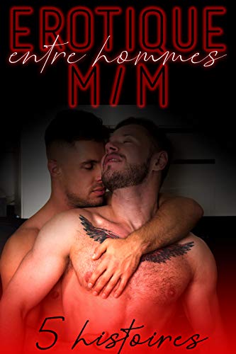 Compilation Érotique GAY : 5 Histoires Adultes de Sexe M/M MM (Entre Hommes) (French Edition)