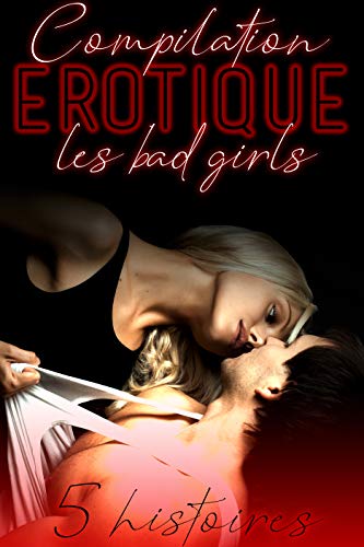 Compilation Érotique "Les Bad Girls": 5 Histoires et Romans Adultes New Romance (French Edition)