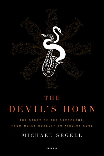 DEVILS HORN: The Story of the Saxophone, from Noisy Novelty to King of Cool