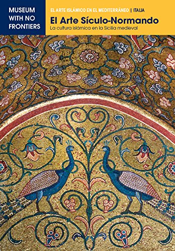 El Arte Sículo-Normando. La cultura islámica en la Sicilia medieval (El Arte Islámico en el Mediterráneo)