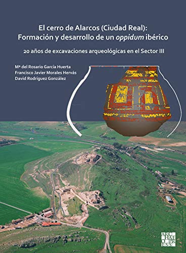 El cerro de Alarcos (Ciudad Real): Formación y desarrollo de un oppidum ibérico: 20 años de excavaciones arqueológicas en el Sector III