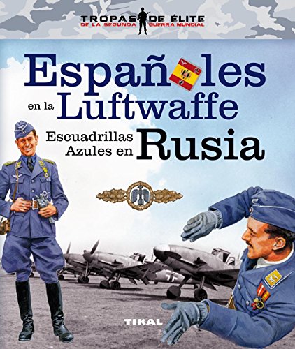 Españoles en la Luftwaffe. Escuadrillas Azules en Rusia (Tropas de élite) de Tikal Ediciones S A (1 sep 2014) Tapa blanda