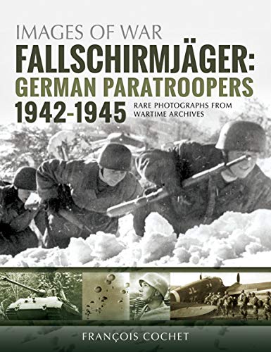 Fallschirmjager: German Paratroopers - 1942-1945: Rare Photographs from Wartime Archives (Images of War)