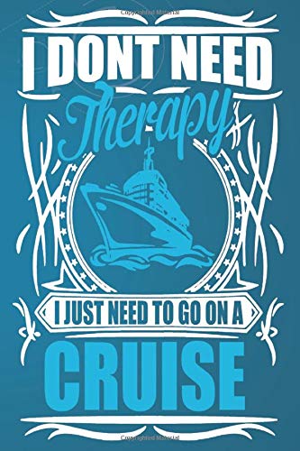 I DON'T NEED Therapy I JUST NEED TO GO ON A CRUISE .: Lined Notebook Paper Journal Gift 110 Pages - Large (6 x 9 inches)