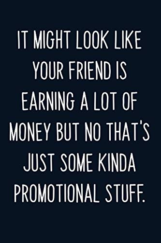 It Might Look Like Your Friend Is Earning A Lot of Money But No That's Just Some Kinda Promotional Stuff.: 6" x 9" Lined Notebook / Journal / Diary to ... Birthday, Valentines Day, Coworker, Friends