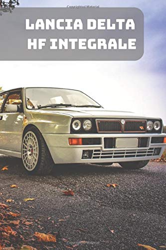 LANCIA DELTA HF INTEGRALE: A Motivational Notebook Series for Car Fanatics: Blank journal makes a perfect gift for hardworking friend or family ... 110 Pages, Blank, 6 x 9) (Cars Notebooks)