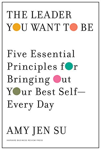 Leader You Want to Be: Five Essential Principles for Bringing Out Your Best Self ― Every Day