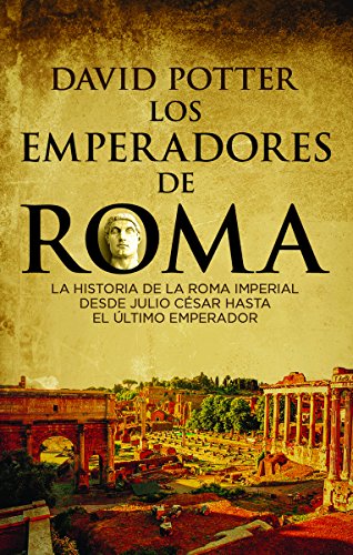 Los emperadores de Roma: La historia de la Roma imperial desde Julio César hasta el último emperador