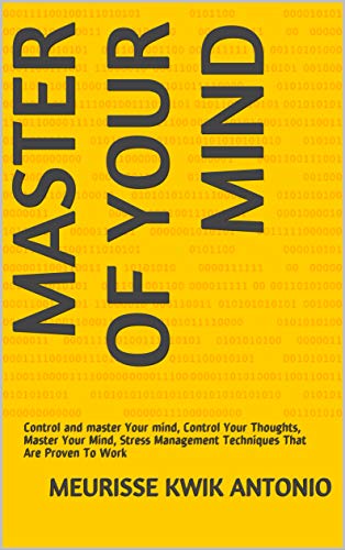 Master of Your Mind: Control and master Your mind, Control Your Thoughts, Master Your Mind, Stress Management Techniques That Are Proven To Work (English Edition)