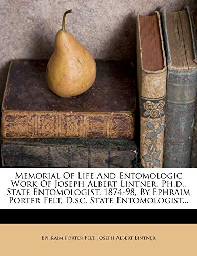 Memorial Of Life And Entomologic Work Of Joseph Albert Lintner, Ph.d., State Entomologist, 1874-98, By Ephraim Porter Felt, D.sc. State Entomologist...