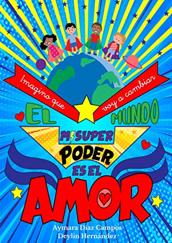 Mi Súper Poder es el Amor: imagino que voy a cambiar el mundo: Libro infantil de afirmaciones positivas para pequeños héroes