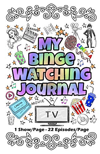 My Binge Watching Journal: Keep Track of Your Favorites Shows, Series and Movies - All In One Place - 22 Episodes on Each Page (Career & Life Journals)