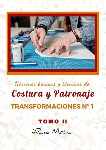 Nociones Básicas y Técnicas de Costura y Patronaje Transformaciones Nº1: Tomo II, Trasformaciones Nº1