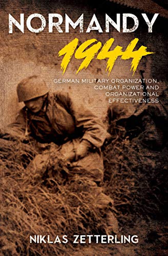 Normandy 1944: German Military Organization, Combat Power and Organizational Effectiveness (English Edition)