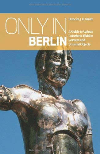 Only in Berlin: A Guide to Unique Locations, Hidden Corners & Unusual Objects [Idioma Inglés]