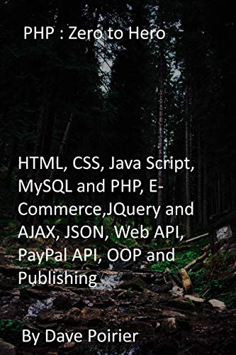 PHP : Zero to Hero: HTML, CSS, Java Script, MySQL and PHP, E-Commerce,JQuery and AJAX, JSON, Web API, PayPal API, OOP and Publishing (English Edition)