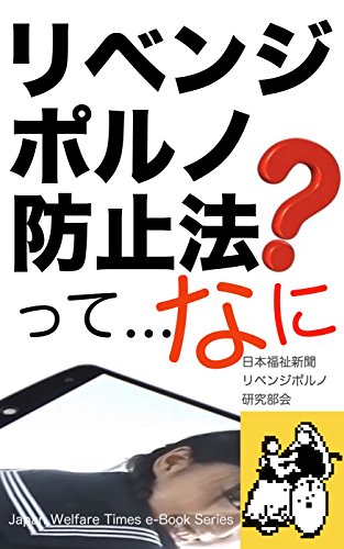 Revenge Porn Prevention Law: Revenge pornography must not be in the absolute There are a lot of weak people damaged and who have been hurt Japan Welfare Times e-Book Series (Japanese Edition)