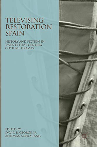 Televising Restoration Spain: History and Fiction in Twenty-First-Century Costume Dramas