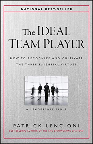 The Ideal Team Player: How to Recognize and Cultivate The Three Essential Virtues (J–B Lencioni Series)