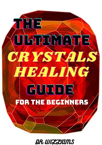 THE ULTIMATE CRYSTALS HEALING GUIDE : 101 Thіngѕ Yоu Nееd tо Knоw Abоut thе Basics Behind the Mуѕtісаl, Magical, and Pоtеnt Hеаlіng Powers оf Crуѕtаlѕ (English Edition)