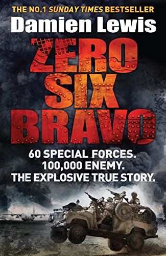Zero Six Bravo: 60 Special Forces. 100,000 Enemy. The Explosive True Story (English Edition)