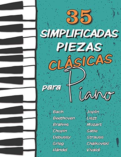 35 Simplificadas Piezas Clásicas para Piano: Partituras fáciles de Chopin, Bach, Beethoven, Chaikovski, Mozart, Liszt, Debussy, Grieg, Satie, Joplin, Händel, Strauss, Vivaldi..