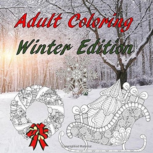 Adult Coloring Winter Edition: Snow, Cold, Ice, Christmas, Xmas, Snowflakes, Christmas Trees, Santa, Relaxation, Stress Relief, Snowman: Volume 2 (Adult Coloring Seasons)