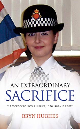 An Extraordinary Sacrifice: The story of PC Nicola Hughes 16.10.1988 - 18.09.2012