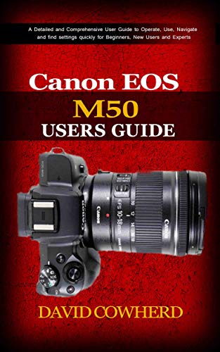 Canon EOS M50 Users Guide : A Detailed and Comprehensive User Guide to Operate, Use, Navigate and find settings quickly for Beginners, New Users and Experts (English Edition)