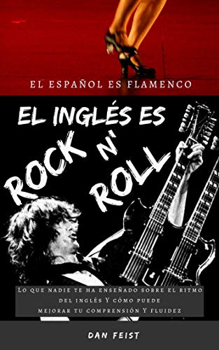 El español es flamenco. El inglés es rock 'n roll.: Lo que nadie te ha enseñado sobre el ritmo del inglés y cómo puede mejorar tu comprensión y fluidez