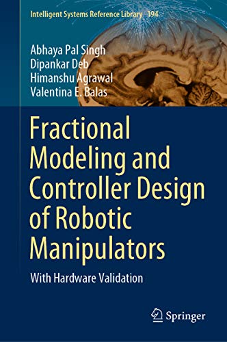 Fractional Modeling and Controller Design of Robotic Manipulators: With Hardware Validation (Intelligent Systems Reference Library Book 194) (English Edition)