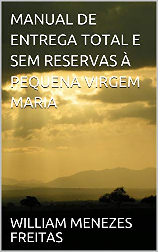 MANUAL DE ENTREGA TOTAL E SEM RESERVAS À PEQUENA VIRGEM MARIA (Portuguese Edition)