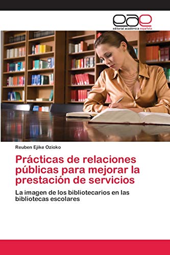 Prácticas de relaciones públicas para mejorar la prestación de servicios: La imagen de los bibliotecarios en las bibliotecas escolares
