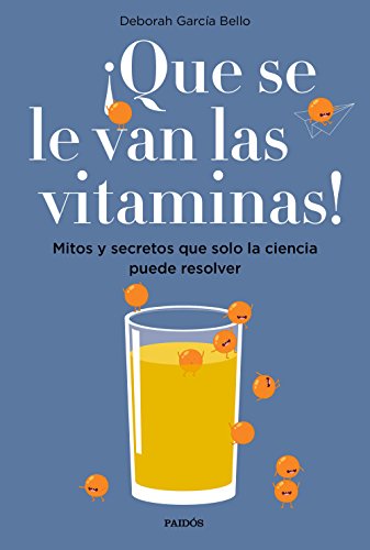 ¡Que se le van las vitaminas!: Mitos y secretos que solo la ciencia puede resolver (Divulgación)