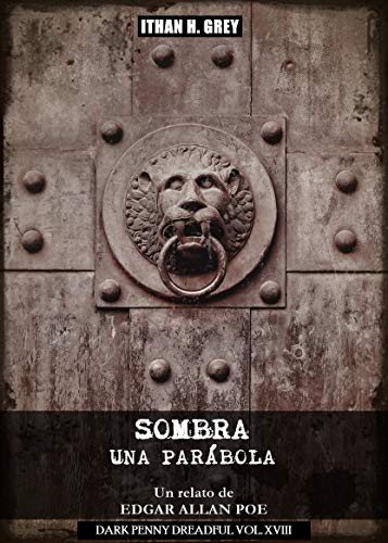 Sombra - Una Parábola [Un cuento de Edgar Allan Poe] (con notas y traducido por Ithan H. Grey: [Spanish Edition] [Incluye obra original en inglés y apéndices biográficos]