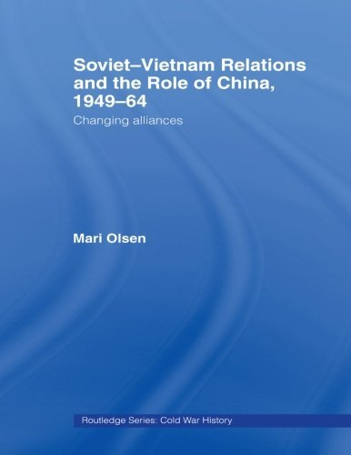 Soviet-Vietnam Relations and the Role of China 1949-64: Changing Alliances (Routledge Series: Cold War History) by Mari Olsen (2006-01-15)